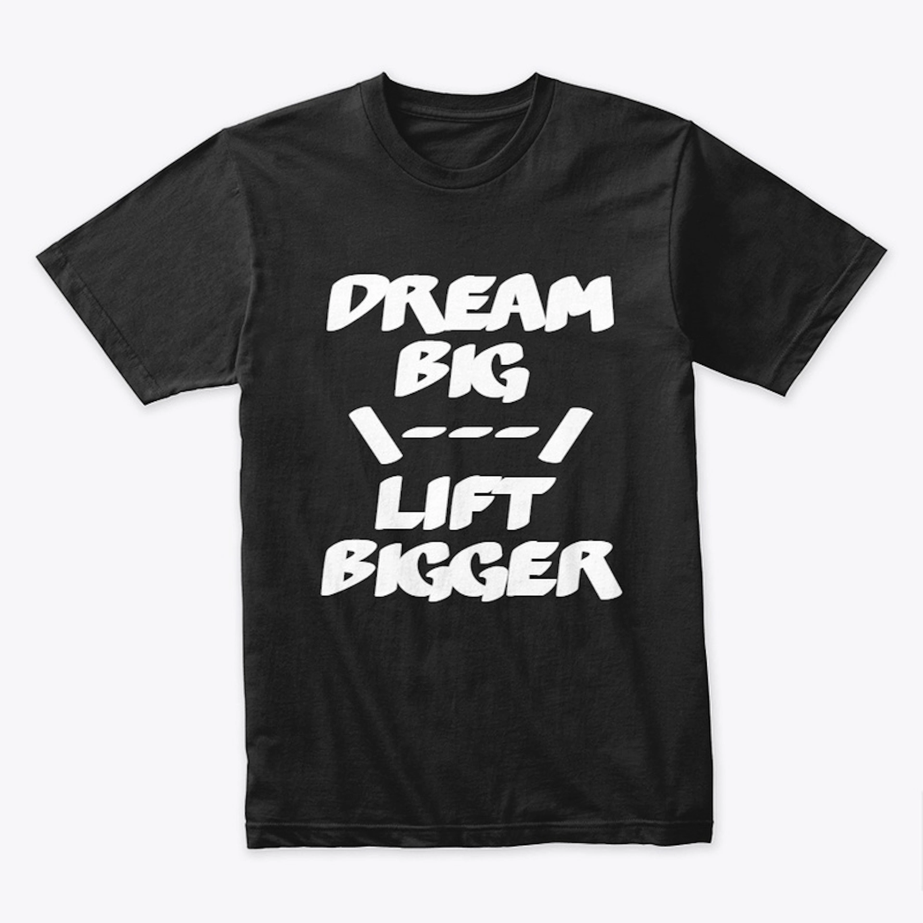 Dream Big Lift Bigger T-Shirt