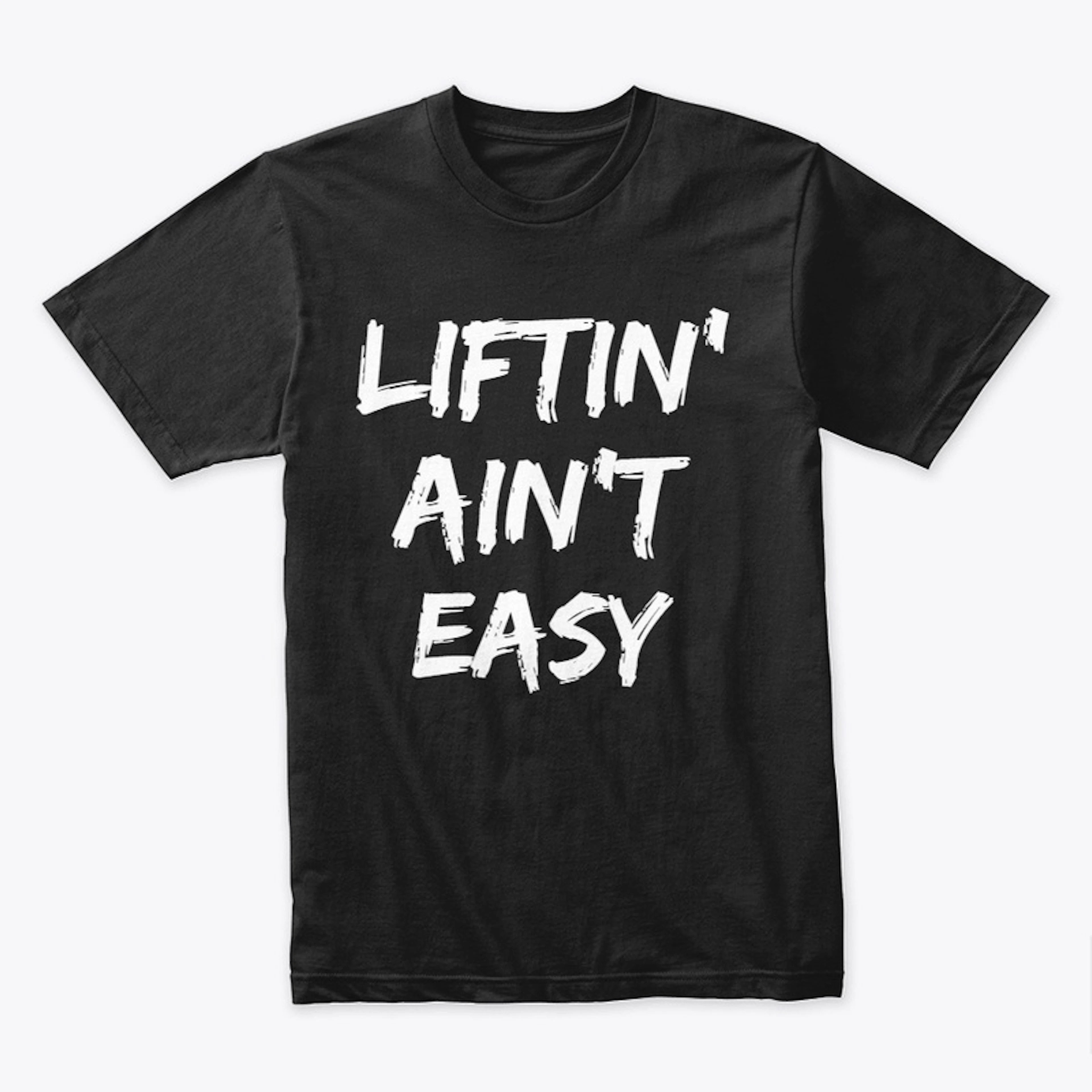 Liftin Ain't Easy T-Shirt